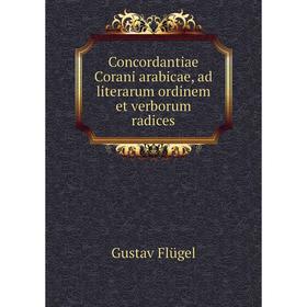 

Книга Concordantiae Corani arabicae, ad literarum ordinem et verborum radices