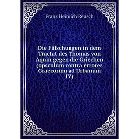 

Книга Die Fälschungen in dem Tractat des Thomas von Aquin gegen die Griechen (opsculum contra errores Graecorum ad Urbanum IV)