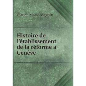 

Книга Histoire de l'établissement de la réforme a Genève