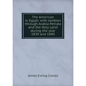 

Книга The American in Egypt; with rambles through Arabia Petræa and the Holy Land during the year 1839 and 1840