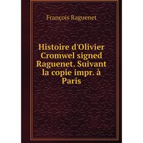 

Книга Histoire d'Olivier Cromwel signed Raguenet. Suivant la copie impr. à Paris