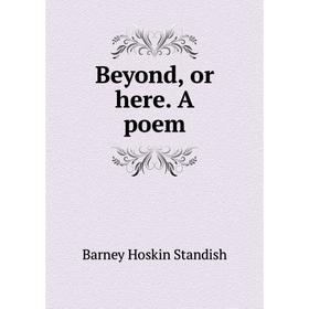 

Книга Beyond, or here. A poem