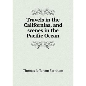 

Книга Travels in the Californias, and scenes in the Pacific Ocean