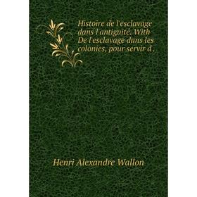 

Книга Histoire de l'esclavage dans l'antiguité. With De l'esclavage dans les colonies, pour servir d.