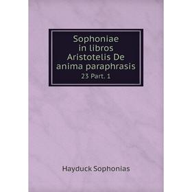 

Книга Sophoniae in libros Aristotelis De anima paraphrasis 23 Part. 1