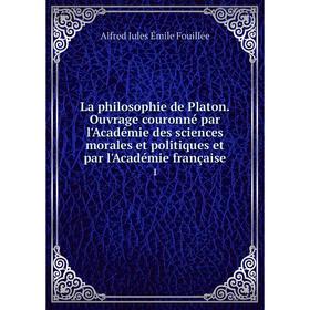 

Книга La philosophie de Platon. Ouvrage couronné par l'Académie des sciences morales et politiques et par l'Académie française 1