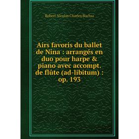 

Книга Airs favoris du ballet de Nina: arrangés en duo pour harpe piano avec accompt. de flûte (ad-libitum): op. 193