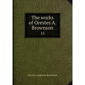 

Книга The works of Orestes A. Brownson 13