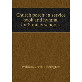 

Книга Church porch: a service book and hymnal for Sunday schools.