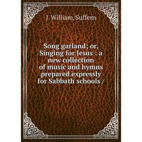 

Книга Song garland; or, Singing for Jesus: a new collection of music and hymns prepared expressly for Sabbath schools /