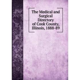 

Книга The Medical and Surgical Directory of Cook County, Illinois, 1888-89