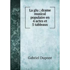 

Книга La glu; drame musical populaire en 4 actes et 5 tableaux