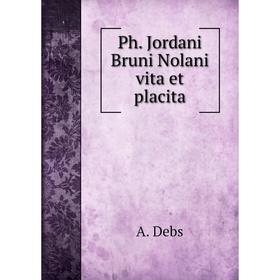

Книга Ph. Jordani Bruni Nolani vita et placita