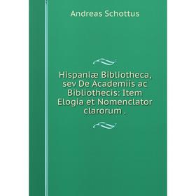 

Книга Hispaniæ Bibliotheca, sev De Academiis ac Bibliothecis: Item Elogia et Nomenclator clarorum.