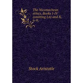 

Книга The Nicomachean ethics, Books I-IV (omitting I,6) and X, 6-9;