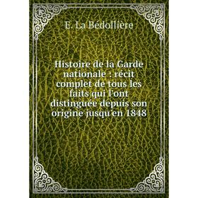 

Книга Histoire de la Garde nationale: récit complet de tous les faits qui l'ont distinguée depuis son origine jusqu'en 1848