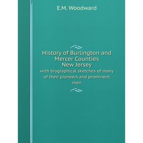 

Книга History of Burlington and Mercer Counties, New Jersey with biographical sketches of many of their pioneers and prominent men