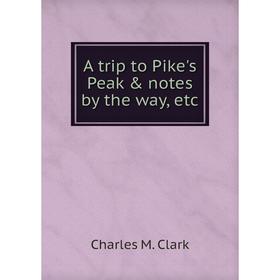 

Книга A trip to Pike's Peak & notes by the way, etc