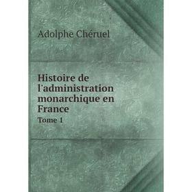 

Книга Histoire de l'administration monarchique en France Tome 1