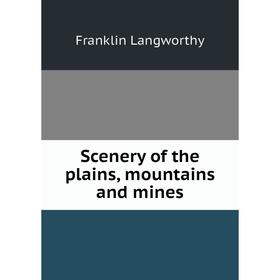 

Книга Scenery of the plains, mountains and mines