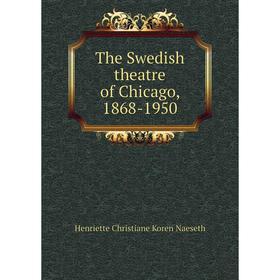

Книга The Swedish theatre of Chicago, 1868-1950