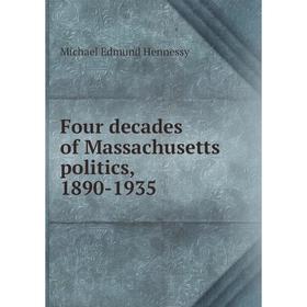 

Книга Four decades of Massachusetts politics, 1890-1935