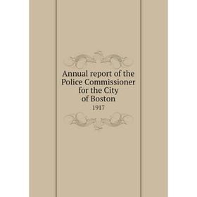 

Книга Annual report of the Police Commissioner for the City of Boston 1917