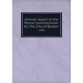 

Книга Annual report of the Police Commissioner for the City of Boston 1909