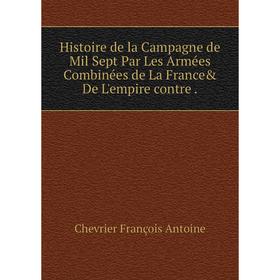 

Книга Histoire de la Campagne de Mil Sept Par Les Armées Combinées de La France& De L'empire contre.