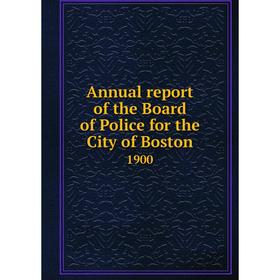 

Книга Annual report of the Board of Police for the City of Boston 1900