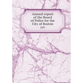 

Книга Annual report of the Board of Police for the City of Boston 1897