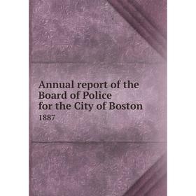 

Книга Annual report of the Board of Police for the City of Boston 1887