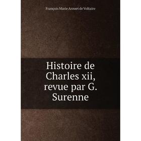 

Книга Histoire de Charles xii, revue par G. Surenne