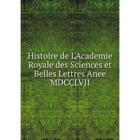 

Книга Histoire de L'Academie Royale des Sciences et Belles Lettres Anee MDCCLVII