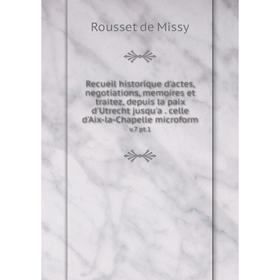 

Книга Recueil historique d'actes, negotiations, memoires et traitez, depuis la paix d'Utrecht jusqu'a. celle d'Aix-la-Chapelle microform v.7 pt.1