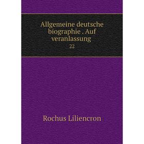 

Книга Allgemeine deutsche biographie. Auf veranlassung 22