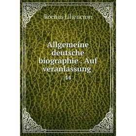

Книга Allgemeine deutsche biographie. Auf veranlassung 44