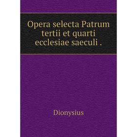 

Книга Opera selecta Patrum tertii et quarti ecclesiae saeculi.