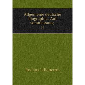 

Книга Allgemeine deutsche biographie. Auf veranlassung 21