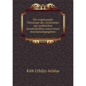 

Книга Die sogenannte Theologie des Aristoteles aus arabischen handschriften zum ersten mal heratisgegehen