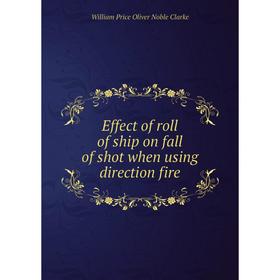 

Книга Effect of roll of ship on fall of shot when using direction fire