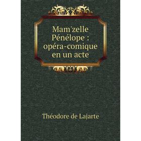 

Книга Mam'zelle Pénélope: opéra-comique en un acte