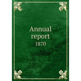

Книга Annual report 1870