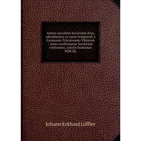 

Книга Annus secularis Societatis Iesu, adumbratus ex anno temporali a Gymnasio Tricoronato Vbiorum: anno confirmatae Societatis centesimo, salutis hum