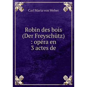 

Книга Robin des bois (Der Freyschütz): opéra en 3 actes de