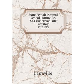 

Книга State Female Normal School (Farmville, Va.) Undergraduate Catalog 1912-1913