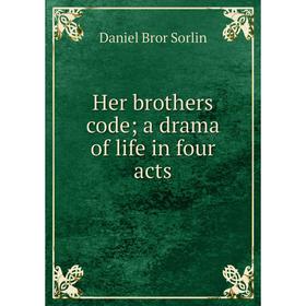 

Книга Her brothers code; a drama of life in four acts