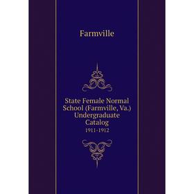 

Книга State Female Normal School (Farmville, Va.) Undergraduate Catalog 1911-1912