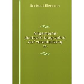 

Книга Allgemeine deutsche biographie. Auf veranlassung 23