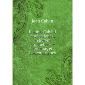 

Книга Ioannis Calvini prælectiones: in librvm prophetiarvm Jeremiæ, et Lamentationes